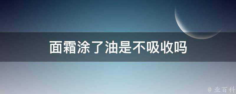 面霜塗了油是不吸收嗎