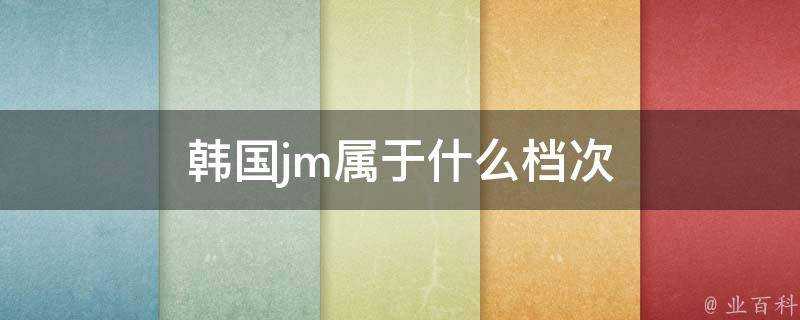 韓國jm屬於什麼檔次