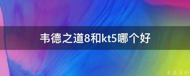 韋德之道8和kt5哪個好