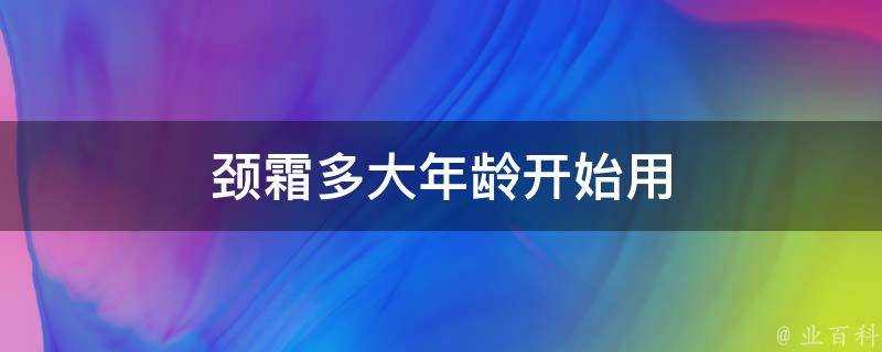 頸霜多大年齡開始用