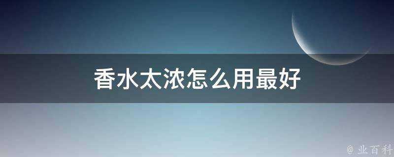 香水太濃怎麼用最好