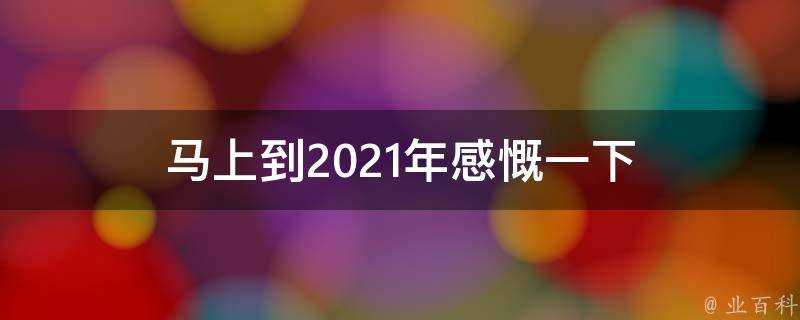 馬上到2021年感慨一下