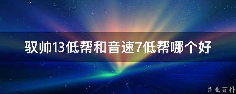 馭帥13低幫和音速7低幫哪個好