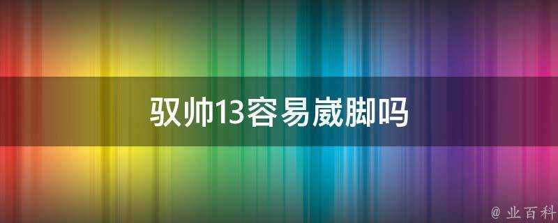 馭帥13容易崴腳嗎