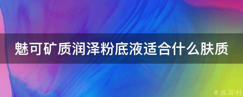 魅可礦質潤澤粉底液適合什麼膚質