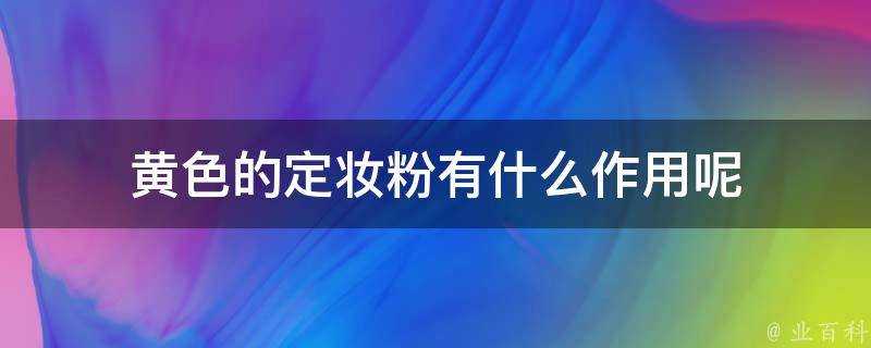 黃色的定妝粉有什麼作用呢