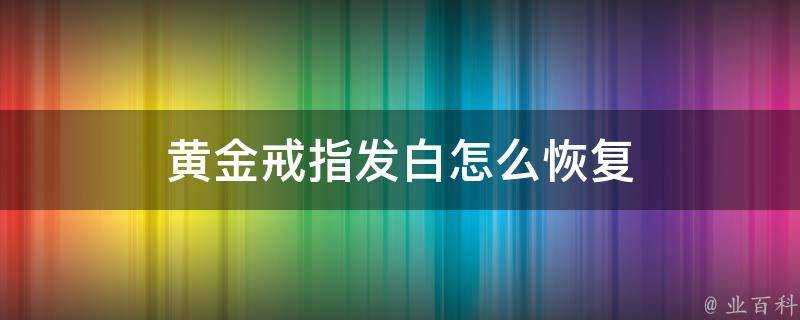 黃金戒指發白怎麼恢復