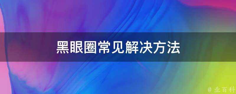 黑眼圈常見解決方法