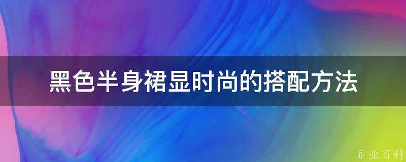 黑色半身裙顯時尚的搭配方法