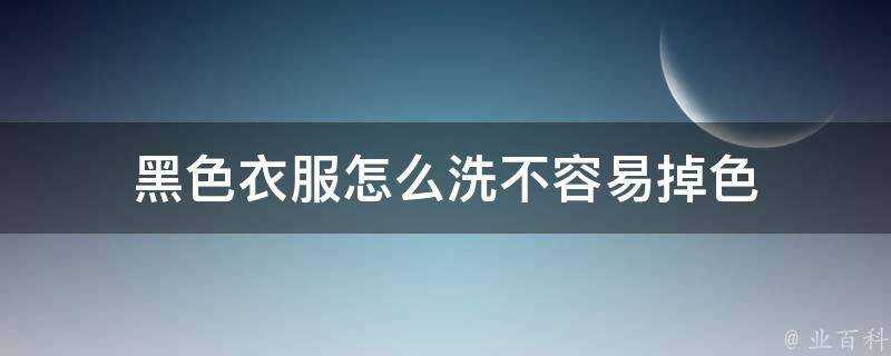 黑色衣服怎麼洗不容易掉色