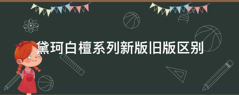 黛珂白檀系列新版舊版區別