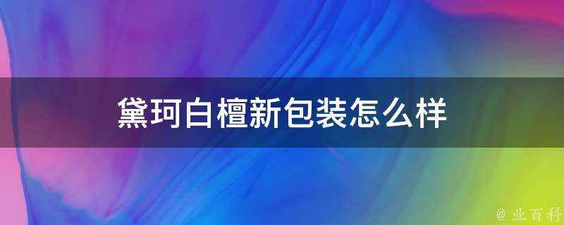 黛珂白檀新包裝怎麼樣