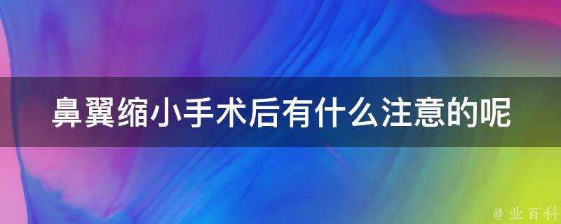 鼻翼縮小手術後有什麼注意的呢