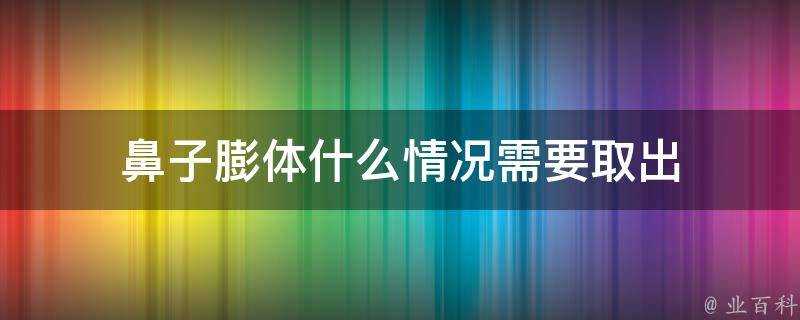 鼻子膨體什麼情況需要取出