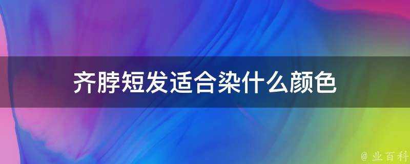 齊脖短髮適合染什麼顏色