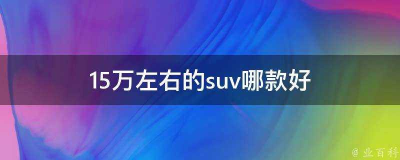 15萬左右的suv哪款好