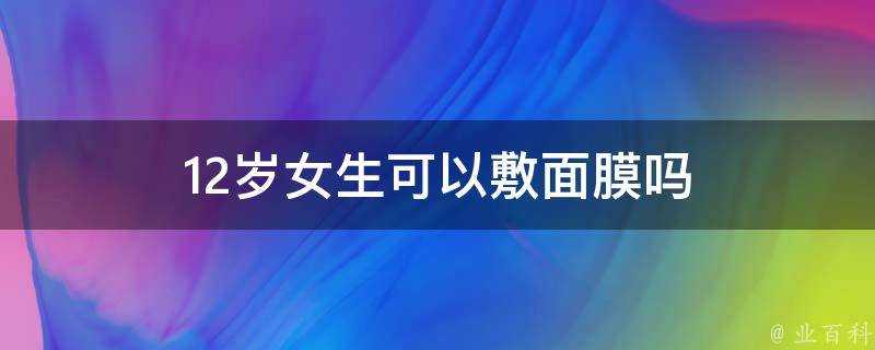 12歲女生可以敷面膜嗎