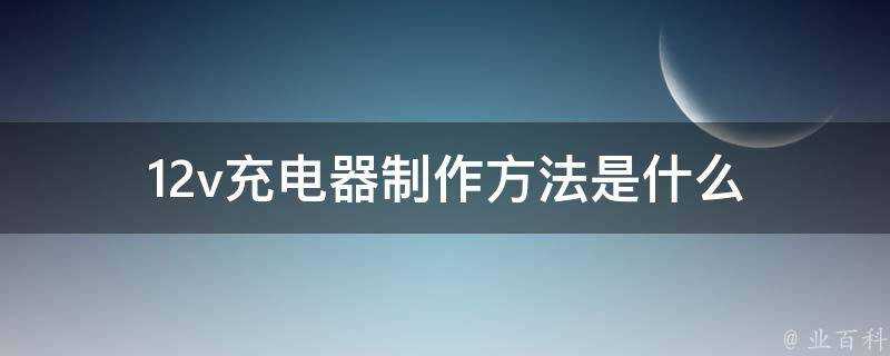 12v充電器製作方法是什麼