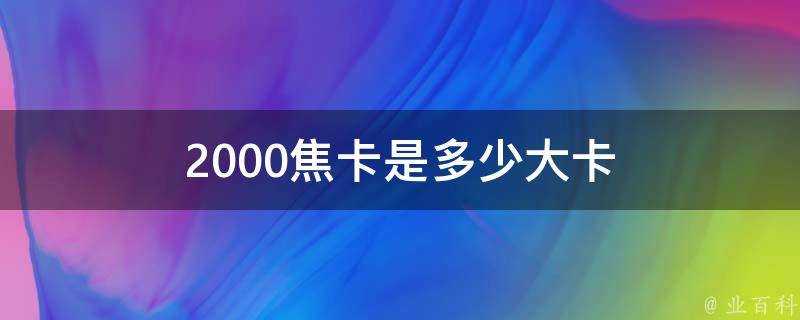 2000焦卡是多少大卡