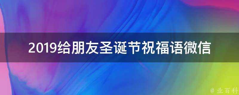 2019給朋友聖誕節祝福語微信