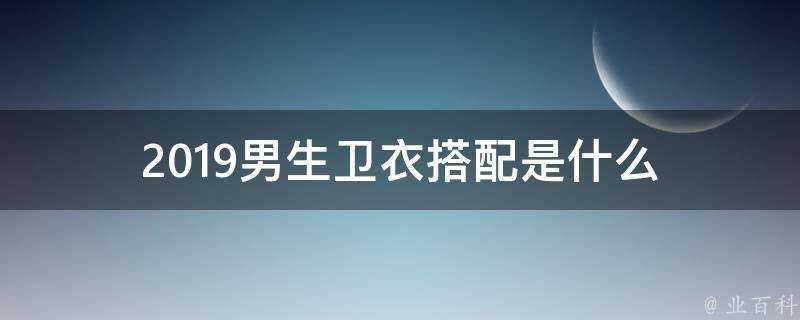 2019男生衛衣搭配是什麼