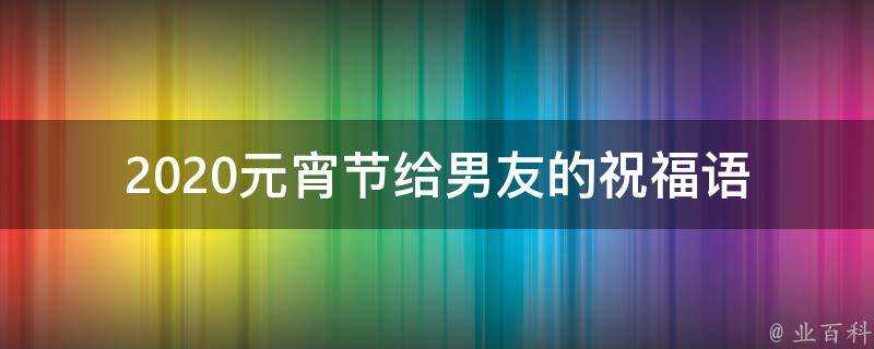 2021元宵節給男友的祝福語