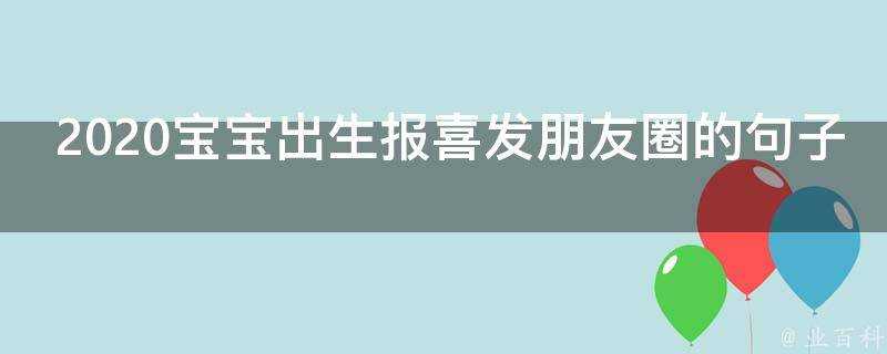 2020寶寶出生報喜發朋友圈的句子