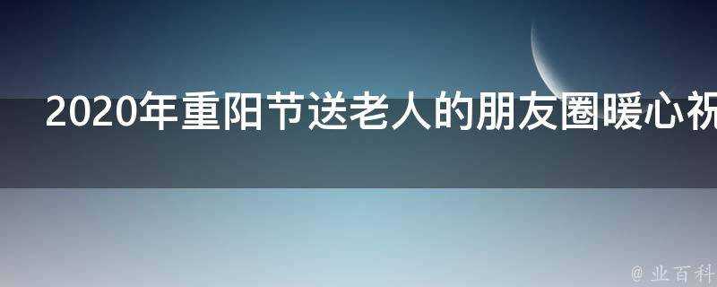 2021年重陽節送老人的朋友圈暖心祝福語