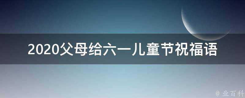 2021父母給六一兒童節祝福語