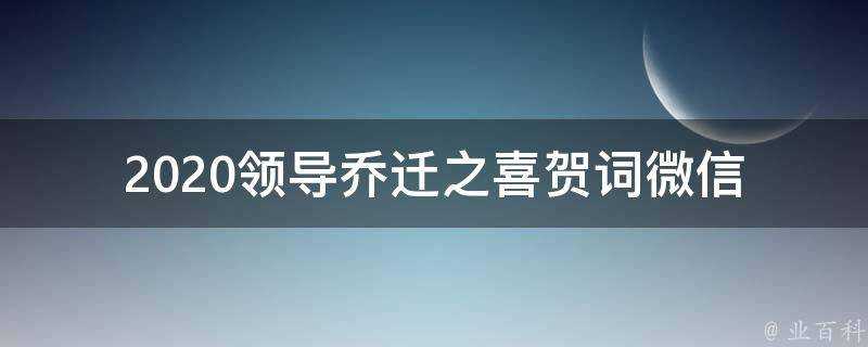 2021領導喬遷之喜賀詞微信