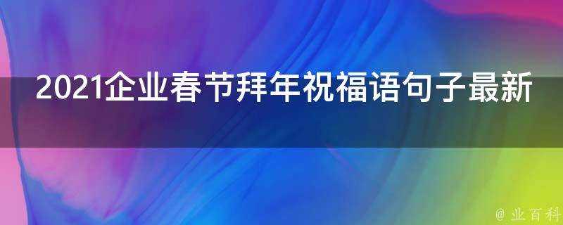 2021企業春節拜年祝福語句子最新