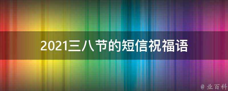 2021三八節的簡訊祝福語