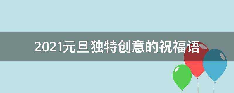 2021元旦獨特創意的祝福語