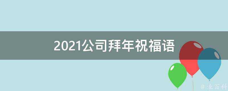 2021公司拜年祝福語