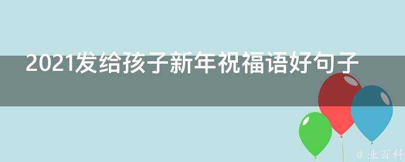 2021發給孩子新年祝福語好句子