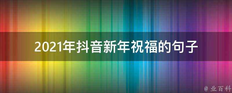 2021年抖音新年祝福的句子