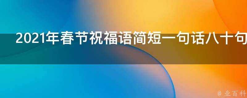 2021年春節祝福語簡短一句話八十句