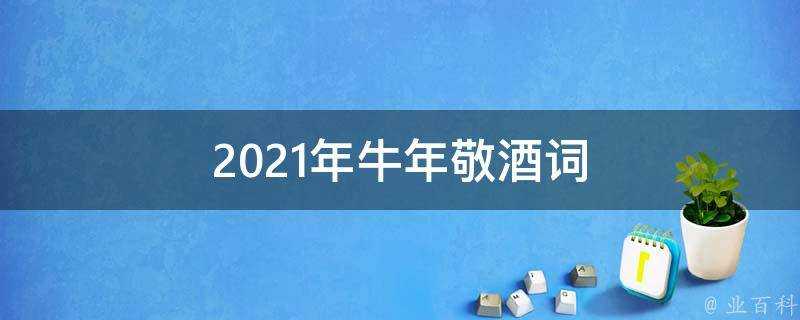 2021年牛年敬酒詞