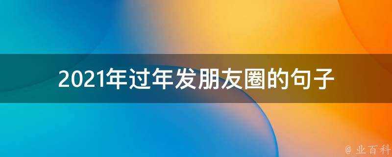 2021年過年發朋友圈的句子