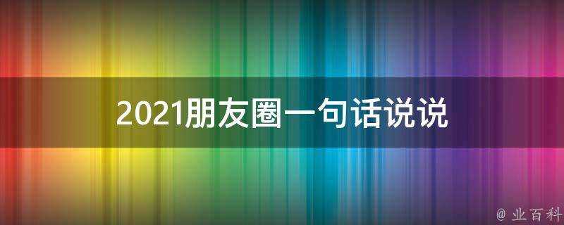 2021朋友圈一句話說說