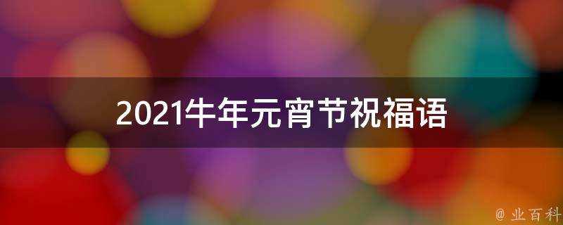 2021牛年元宵節祝福語