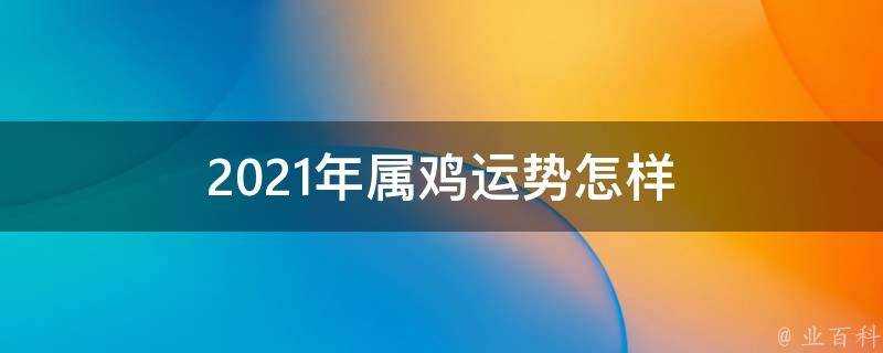 2021年屬雞運勢怎樣