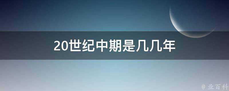 20世紀中期是几几年