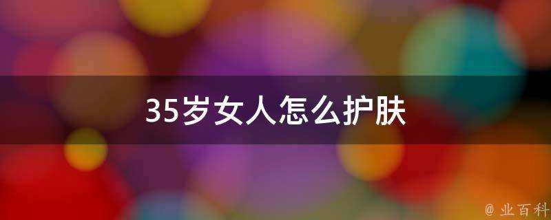 35歲女人怎麼護膚