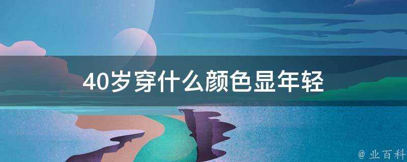 40歲穿什麼顏色顯年輕