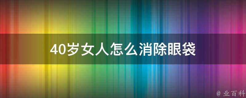 40歲女人怎麼消除眼袋