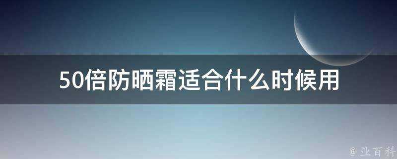 50倍防曬霜適合什麼時候用