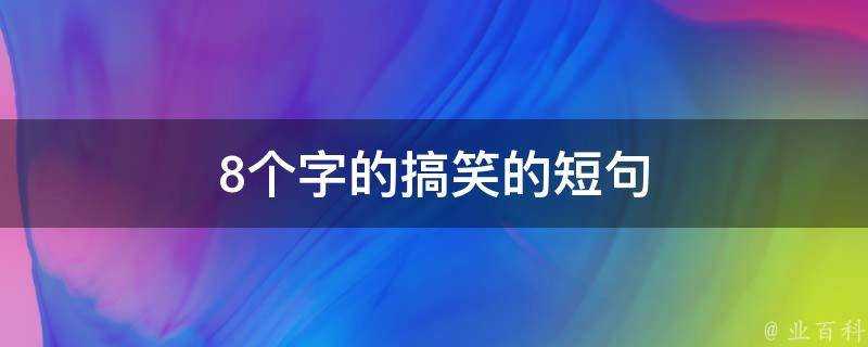 8個字的搞笑的短句