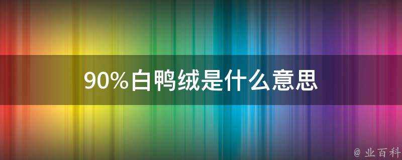 90%白鴨絨是什麼意思